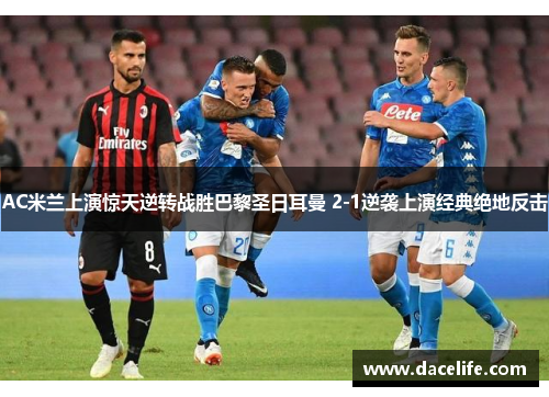 AC米兰上演惊天逆转战胜巴黎圣日耳曼 2-1逆袭上演经典绝地反击