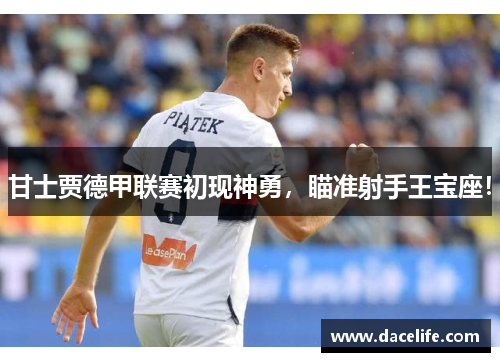甘士贾德甲联赛初现神勇，瞄准射手王宝座！