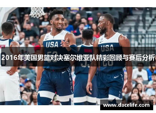 2016年美国男篮对决塞尔维亚队精彩回顾与赛后分析