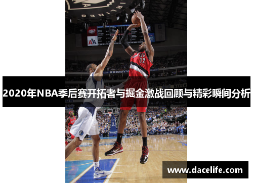 2020年NBA季后赛开拓者与掘金激战回顾与精彩瞬间分析