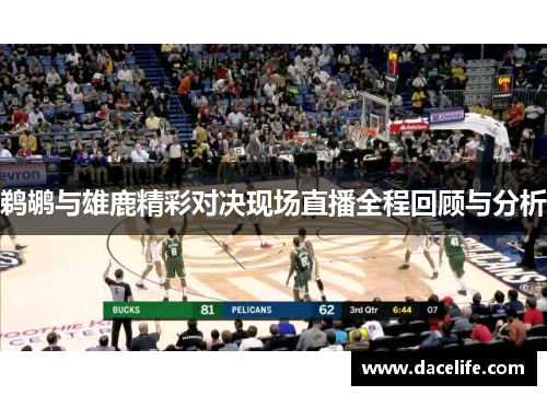 鹈鹕与雄鹿精彩对决现场直播全程回顾与分析