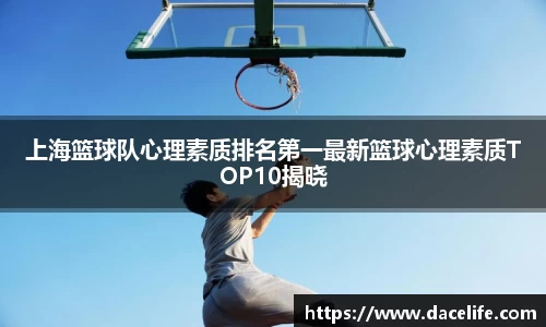 上海篮球队心理素质排名第一最新篮球心理素质TOP10揭晓